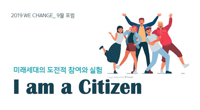 「2019 WE CHANGE」 9월 포럼 미래세대의 도전적 참여와 실험, I am a Citizen