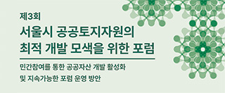 제3회 서울시 공공토지자원의 최적 개발 모색을 위한 포럼