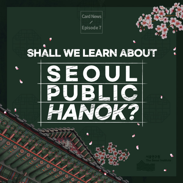 Card News  Episode 7: Shall we learn about Seoul Public Hanok?